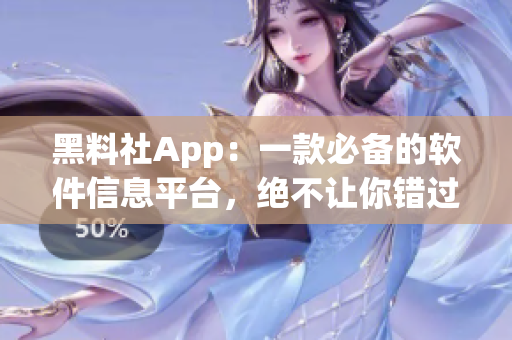 黑料社App：一款必備的軟件信息平臺(tái)，絕不讓你錯(cuò)過(guò)任何軟件的最新資訊！