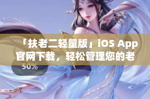 「扶老二輕量版」iOS App官網下載，輕松管理您的老年機