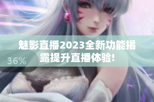 魅影直播2023全新功能揭露提升直播體驗!