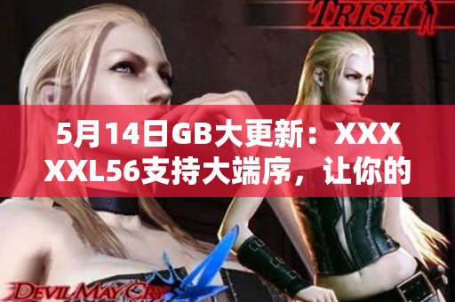 5月14日GB大更新：XXXXXL56支持大端序，讓你的設(shè)備更高效