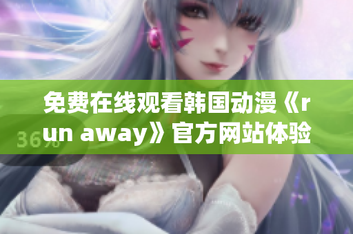 免費在線觀看韓國動漫《run away》官方網站體驗版