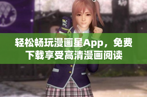 輕松暢玩漫畫星App，免費下載享受高清漫畫閱讀