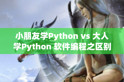 小朋友學(xué)Python vs 大人學(xué)Python 軟件編程之區(qū)別