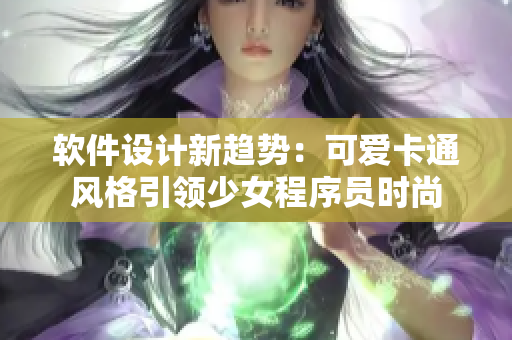 軟件設(shè)計新趨勢：可愛卡通風格引領(lǐng)少女程序員時尚