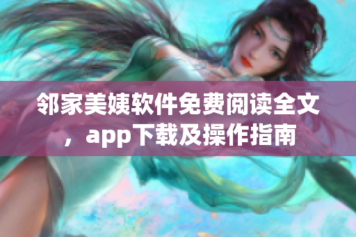 鄰家美姨軟件免費(fèi)閱讀全文，app下載及操作指南