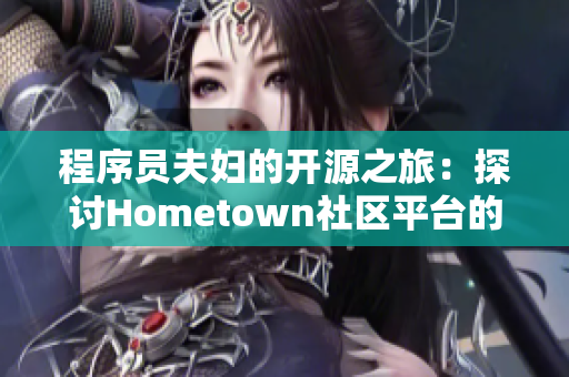 程序員夫婦的開(kāi)源之旅：探討Hometown社區(qū)平臺(tái)的潛力與優(yōu)勢(shì)