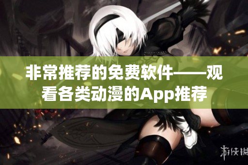 非常推薦的免費軟件——觀看各類動漫的App推薦