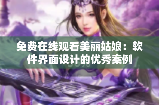 免費在線觀看美麗姑娘：軟件界面設計的優(yōu)秀案例