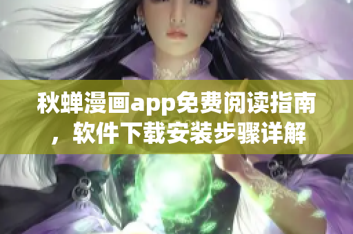 秋蟬漫畫app免費閱讀指南，軟件下載安裝步驟詳解