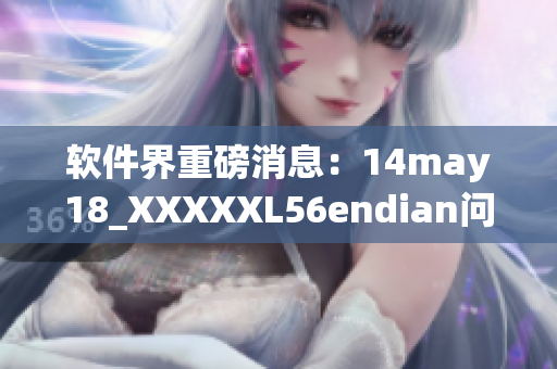 軟件界重磅消息：14may18_XXXXXL56endian問題揭秘