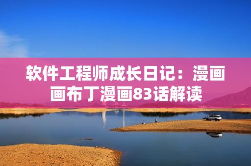 軟件工程師成長(zhǎng)日記：漫畫畫布丁漫畫83話解讀