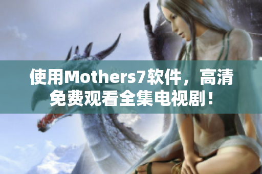 使用Mothers7軟件，高清免費觀看全集電視??！