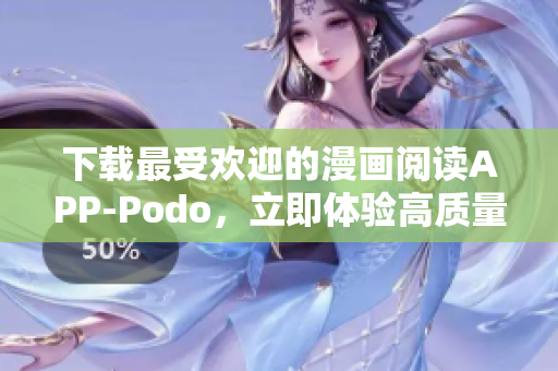 下載最受歡迎的漫畫閱讀APP-Podo，立即體驗(yàn)高質(zhì)量漫畫特色服務(wù)！