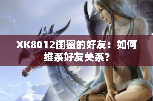 XK8012閨蜜的好友：如何維系好友關(guān)系？