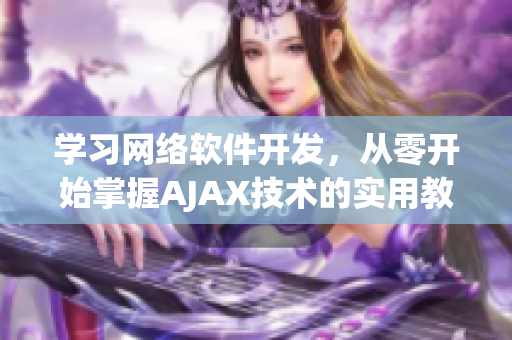 學(xué)習(xí)網(wǎng)絡(luò)軟件開發(fā)，從零開始掌握AJAX技術(shù)的實用教程