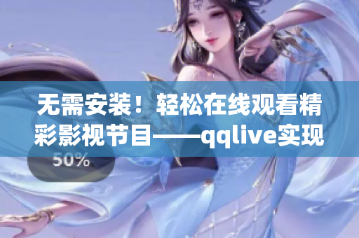 無需安裝！輕松在線觀看精彩影視節(jié)目——qqlive實現(xiàn)在線觀看