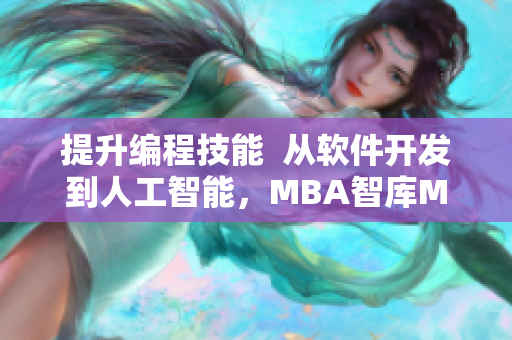 提升編程技能  從軟件開發(fā)到人工智能，MBA智庫(kù)MBA蘑菇視頻教你落地應(yīng)用