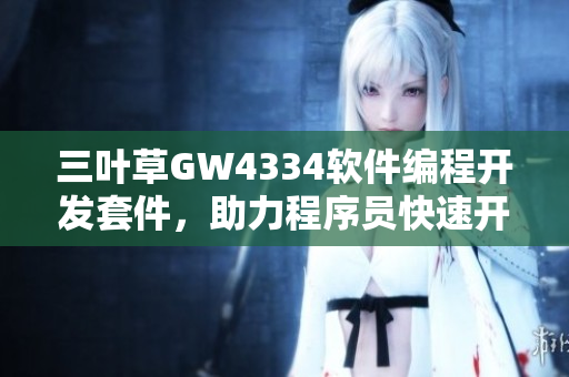 三葉草GW4334軟件編程開發(fā)套件，助力程序員快速開發(fā)創(chuàng)新應(yīng)用