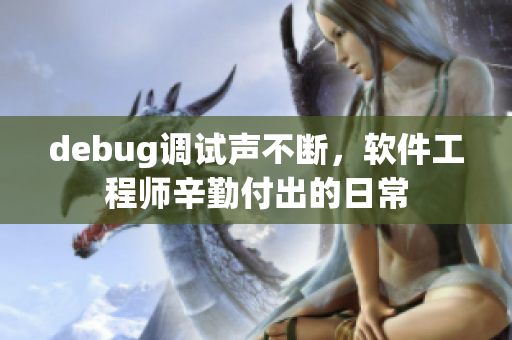 debug調(diào)試聲不斷，軟件工程師辛勤付出的日常