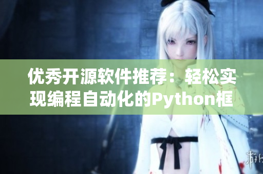 優(yōu)秀開源軟件推薦：輕松實(shí)現(xiàn)編程自動化的Python框架