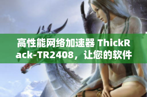 高性能網(wǎng)絡加速器 ThickRack-TR2408，讓您的軟件流暢運行