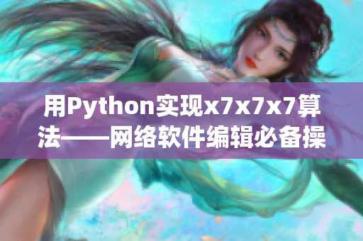 用Python實現(xiàn)x7x7x7算法——網(wǎng)絡軟件編輯必備操作