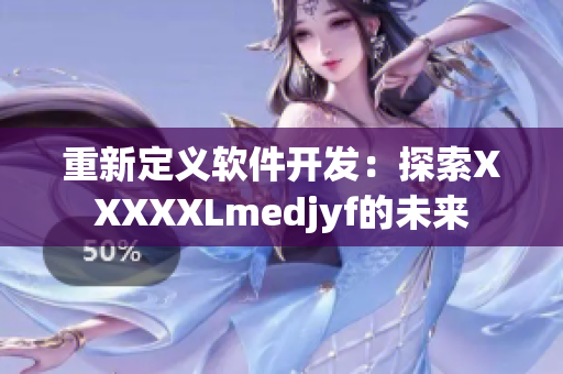 重新定義軟件開發(fā)：探索XXXXXLmedjyf的未來