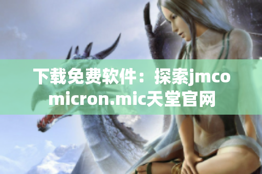 下載免費(fèi)軟件：探索jmcomicron.mic天堂官網(wǎng)