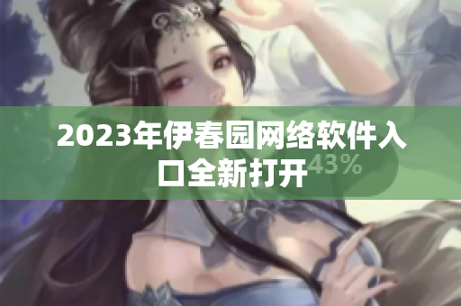 2023年伊春園網(wǎng)絡(luò)軟件入口全新打開