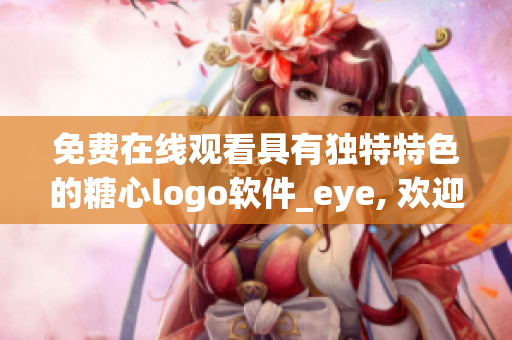 免費(fèi)在線觀看具有獨(dú)特特色的糖心logo軟件_eye, 歡迎體驗(yàn)