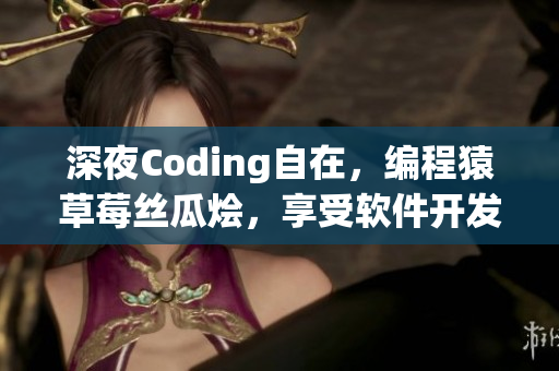 深夜Coding自在，編程猿草莓絲瓜燴，享受軟件開發(fā)快樂時(shí)光