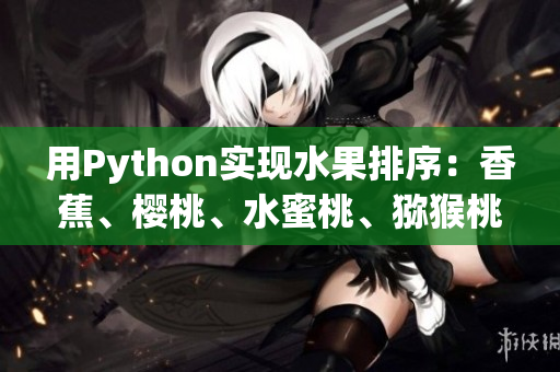 用Python實現(xiàn)水果排序：香蕉、櫻桃、水蜜桃、獼猴桃、菠蘿