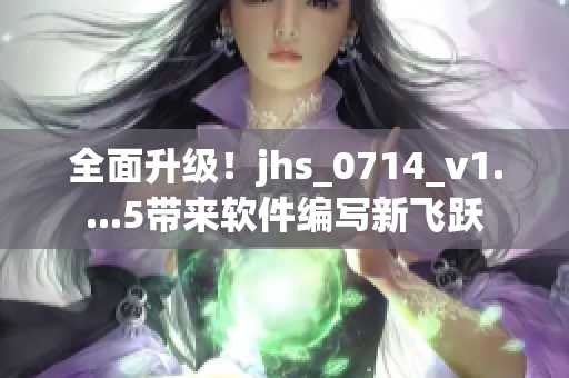 全面升級(jí)！jhs_0714_v1....5帶來(lái)軟件編寫(xiě)新飛躍