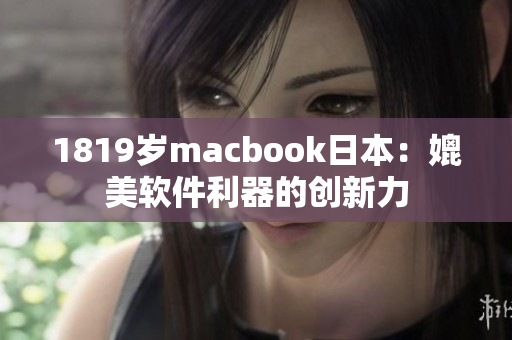 1819歲macbook日本：媲美軟件利器的創(chuàng)新力