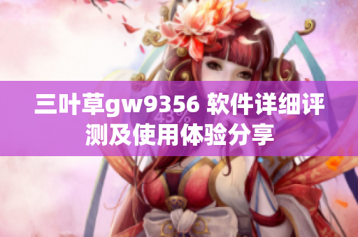 三葉草gw9356 軟件詳細(xì)評(píng)測(cè)及使用體驗(yàn)分享