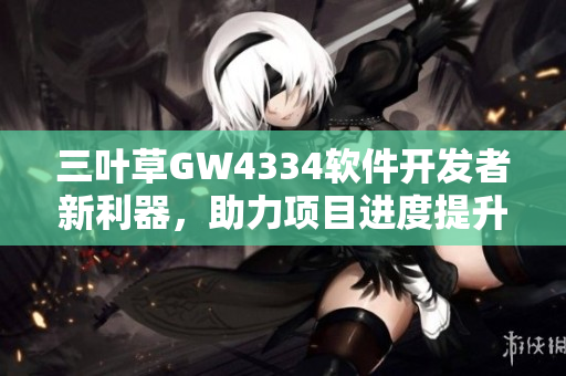 三葉草GW4334軟件開發(fā)者新利器，助力項目進度提升