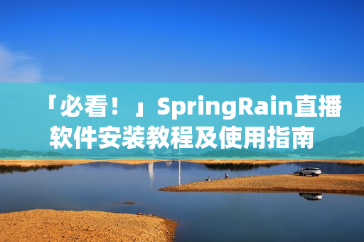 「必看！」SpringRain直播軟件安裝教程及使用指南