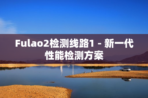 Fulao2檢測(cè)線路1 - 新一代性能檢測(cè)方案