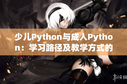 少兒Python與成人Python：學(xué)習(xí)路徑及教學(xué)方式的差異