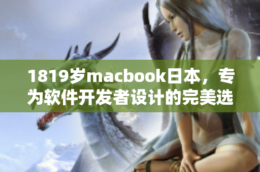 1819歲macbook日本，專為軟件開(kāi)發(fā)者設(shè)計(jì)的完美選擇