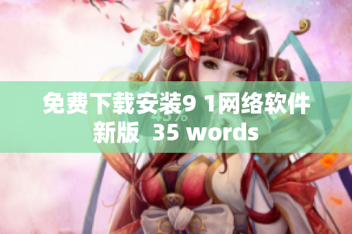 免費(fèi)下載安裝9 1網(wǎng)絡(luò)軟件新版  35 words