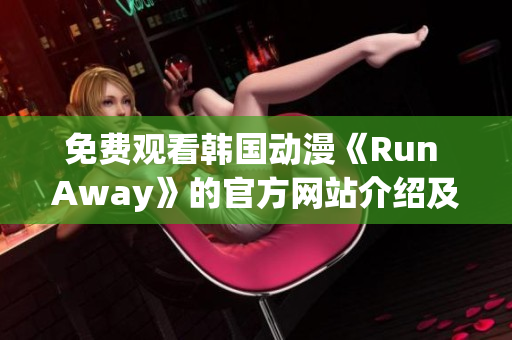 免費觀看韓國動漫《Run Away》的官方網(wǎng)站介紹及評測