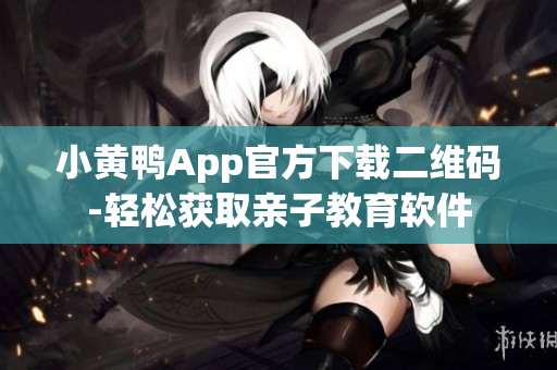 小黃鴨App官方下載二維碼-輕松獲取親子教育軟件