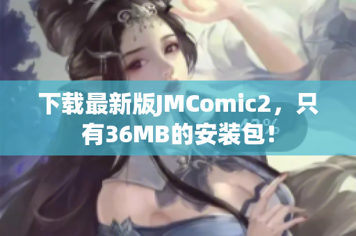 下載最新版JMComic2，只有36MB的安裝包！