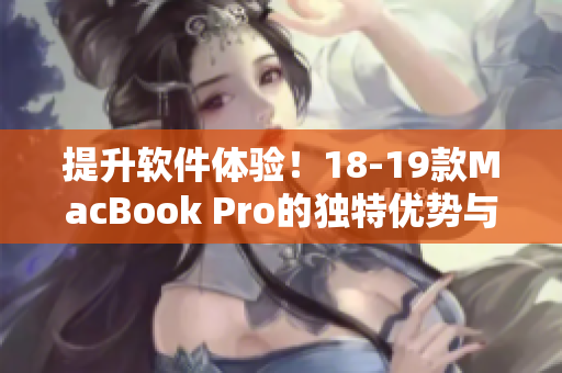 提升軟件體驗！18-19款MacBook Pro的獨(dú)特優(yōu)勢與性能解析