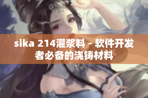 sika 214灌漿料 - 軟件開發(fā)者必備的澆鑄材料