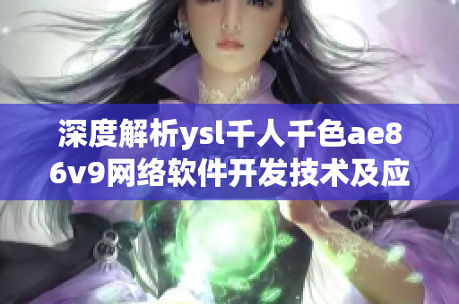 深度解析ysl千人千色ae86v9網(wǎng)絡軟件開發(fā)技術(shù)及應用指南