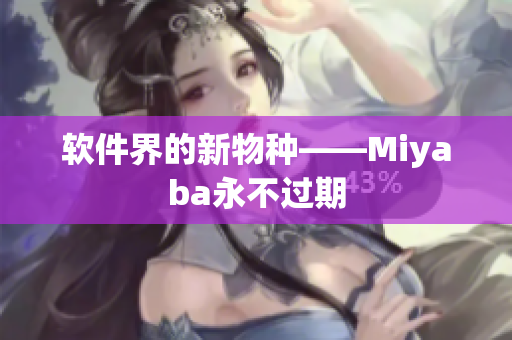 軟件界的新物種——Miyaba永不過期