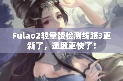 Fulao2輕量版檢測線路3更新了，速度更快了！