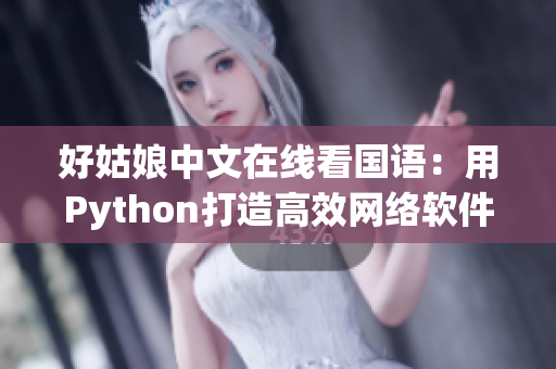 好姑娘中文在線看國語：用Python打造高效網(wǎng)絡(luò)軟件，提升程序員水平